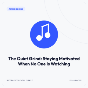 The Quiet Grind: Staying Motivated When No One Is Watching